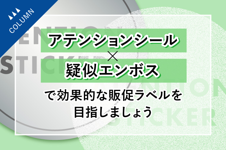 アテンションシール×疑似エンボスで効果的な販促ラベルを目指しましょう