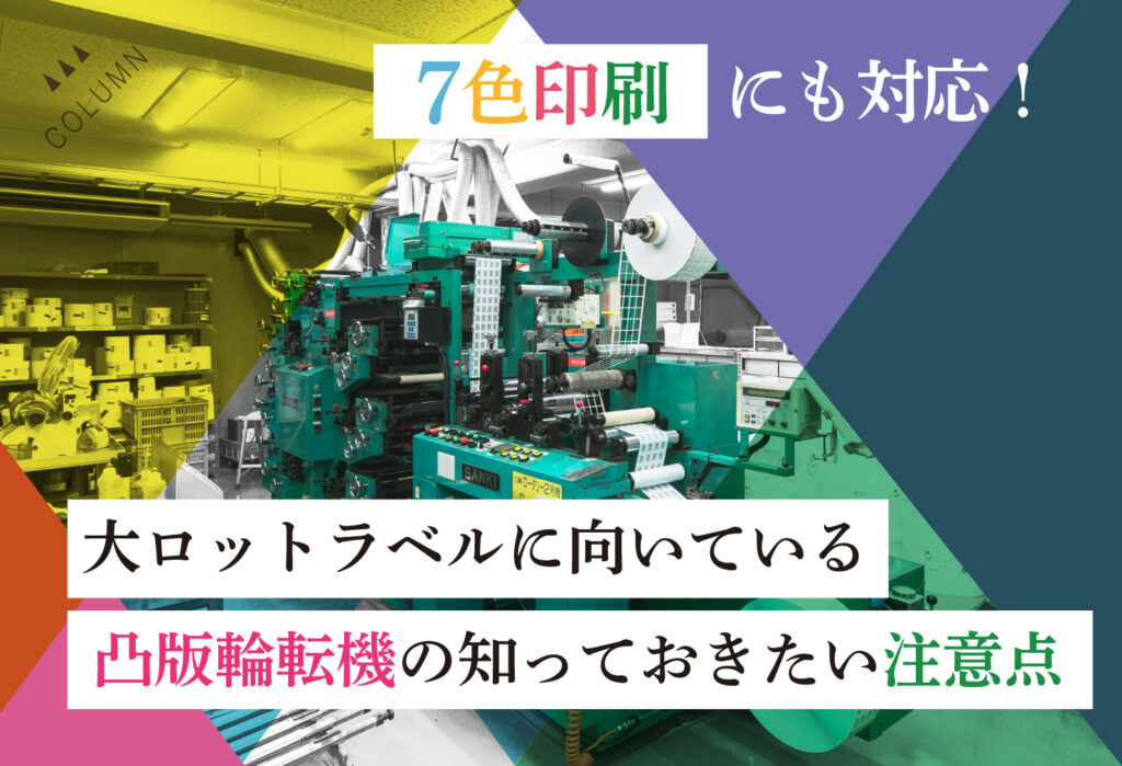 7色印刷にも対応！大ロットラベルに向いている凸版輪転機の知っておきたい注意点